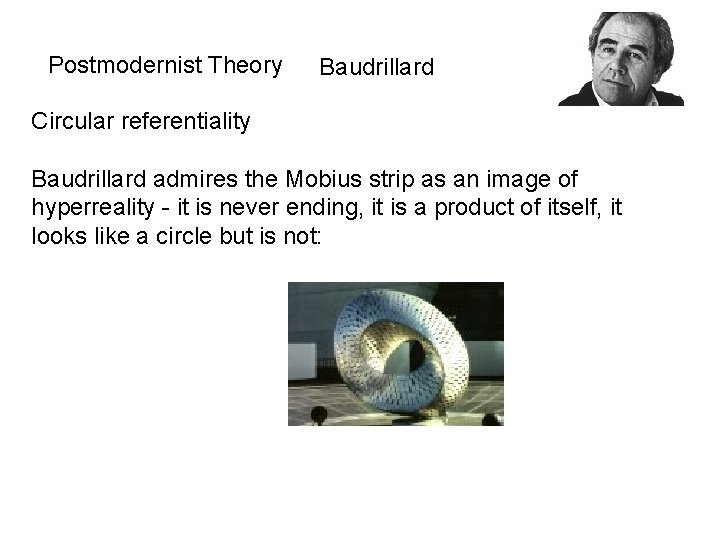 Postmodernist Theory Baudrillard Circular referentiality Baudrillard admires the Mobius strip as an image of