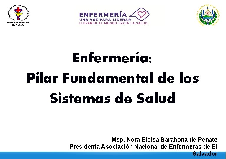 Enfermería: Pilar Fundamental de los Sistemas de Salud Msp. Nora Eloísa Barahona de Peñate