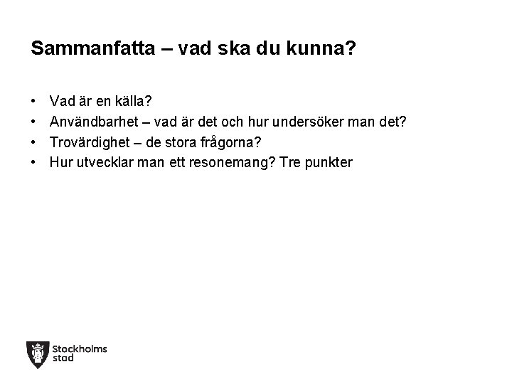 Sammanfatta – vad ska du kunna? • • Vad är en källa? Användbarhet –