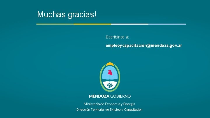 Muchas gracias! Escribinos a: empleoycapacitación@mendoza. gov. ar Dirección Territorial de Empleo y Capacitación 