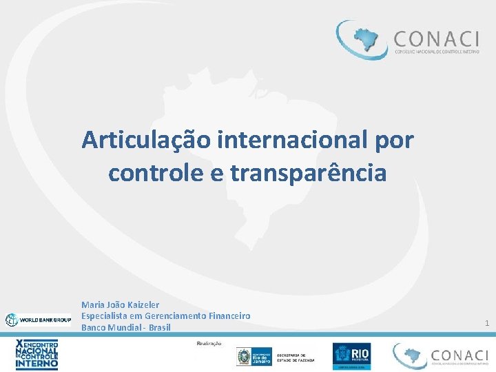 Articulação internacional por controle e transparência Maria João Kaizeler Especialista em Gerenciamento Financeiro Banco Articulação internacional por controle e transparência Maria João Kaizeler Especialista em Gerenciamento Financeiro Banco