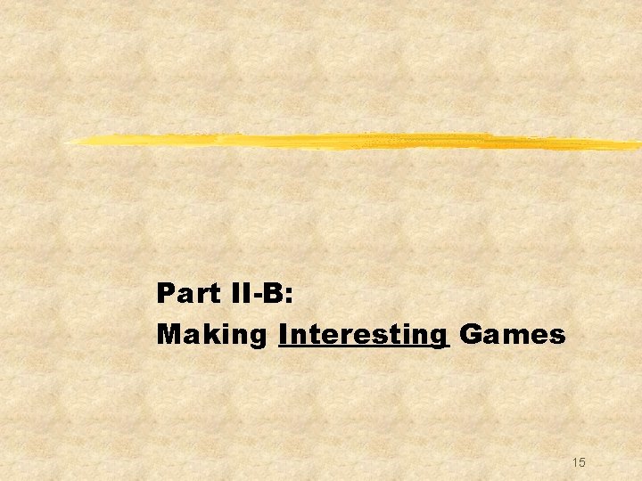 Part II-B: Making Interesting Games 15 
