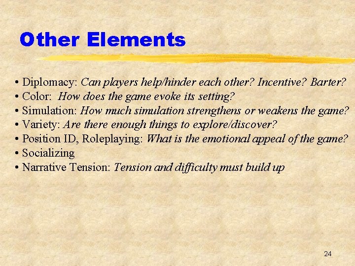 Other Elements • Diplomacy: Can players help/hinder each other? Incentive? Barter? • Color: How