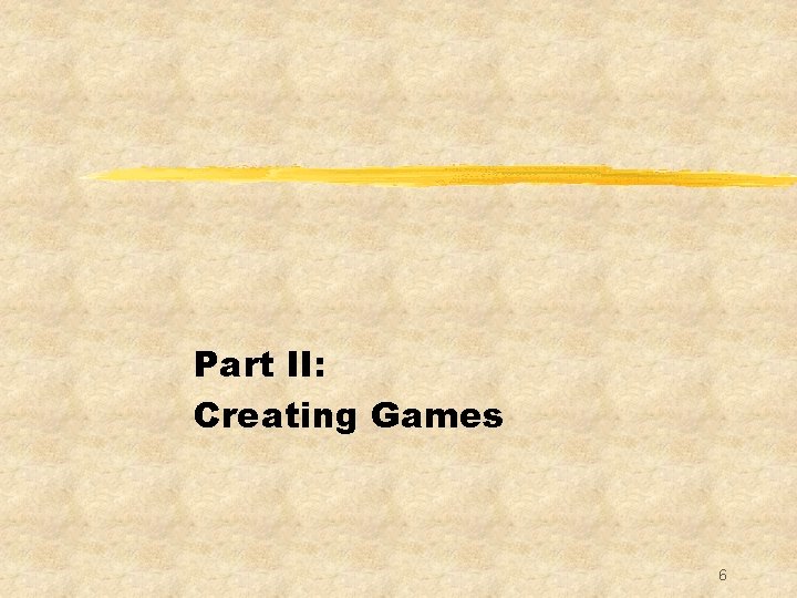 Part II: Creating Games 6 