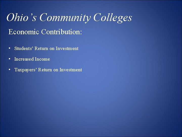 Ohio’s Community Colleges Economic Contribution: • Students’ Return on Investment • Increased Income •