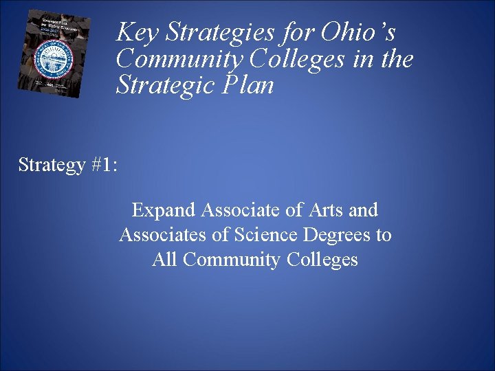 Key Strategies for Ohio’s Community Colleges in the Strategic Plan Strategy #1: Expand Associate