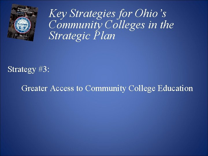 Key Strategies for Ohio’s Community Colleges in the Strategic Plan Strategy #3: Greater Access