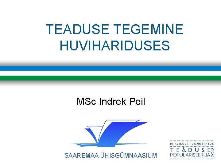 TEADUSE TEGEMINE HUVIHARIDUSES MSc Indrek Peil SAAREMAA ÜHISGÜMNAASIUM 