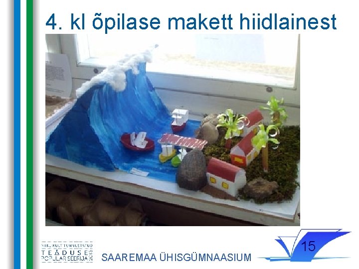 4. kl õpilase makett hiidlainest SAAREMAA ÜHISGÜMNAASIUM 15 