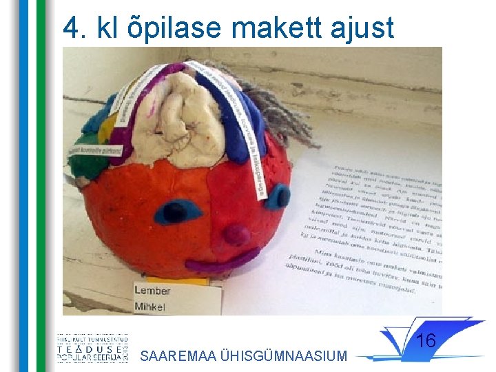 4. kl õpilase makett ajust SAAREMAA ÜHISGÜMNAASIUM 16 