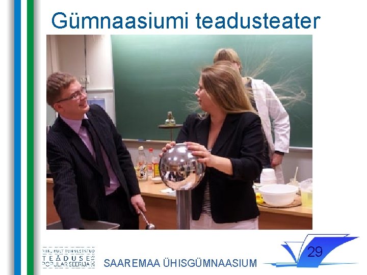 Gümnaasiumi teadusteater SAAREMAA ÜHISGÜMNAASIUM 29 