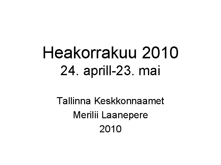 Heakorrakuu 2010 24. aprill-23. mai Tallinna Keskkonnaamet Merilii Laanepere 2010 