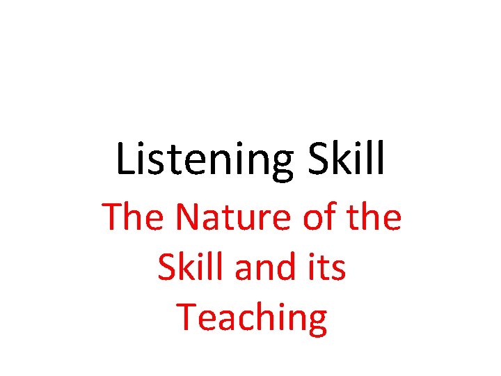 Listening Skill The Nature of the Skill and its Teaching Listening Skill The Nature of the Skill and its Teaching