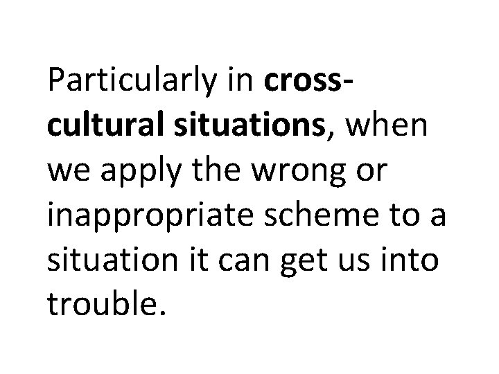 Particularly in crosscultural situations, when we apply the wrong or inappropriate scheme to a Particularly in crosscultural situations, when we apply the wrong or inappropriate scheme to a