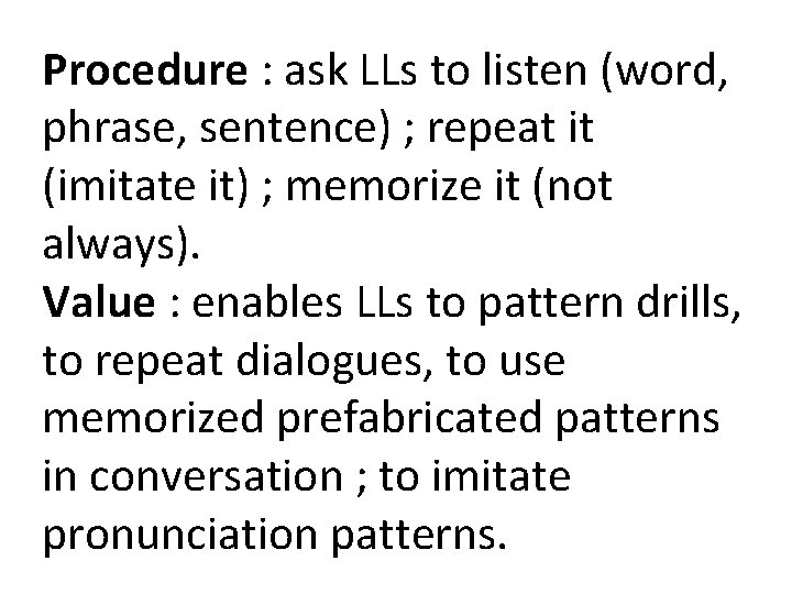 Procedure : ask LLs to listen (word, phrase, sentence) ; repeat it (imitate it) Procedure : ask LLs to listen (word, phrase, sentence) ; repeat it (imitate it)