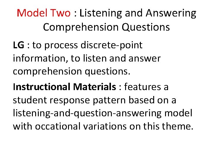 Model Two : Listening and Answering Comprehension Questions LG : to process discrete-point information, Model Two : Listening and Answering Comprehension Questions LG : to process discrete-point information,