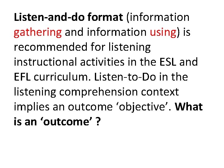 Listen-and-do format (information gathering and information using) is recommended for listening instructional activities in Listen-and-do format (information gathering and information using) is recommended for listening instructional activities in