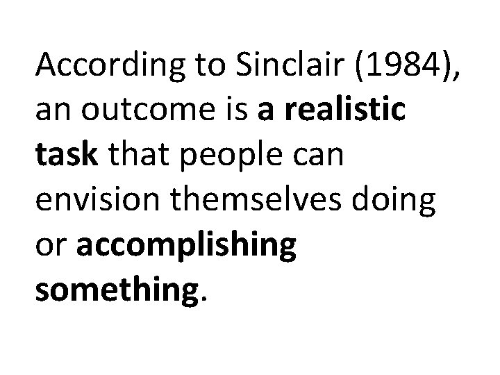 According to Sinclair (1984), an outcome is a realistic task that people can envision According to Sinclair (1984), an outcome is a realistic task that people can envision