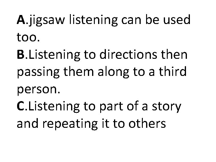 A. jigsaw listening can be used too. B. Listening to directions then passing them A. jigsaw listening can be used too. B. Listening to directions then passing them