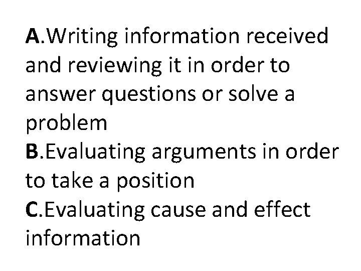 A. Writing information received and reviewing it in order to answer questions or solve A. Writing information received and reviewing it in order to answer questions or solve