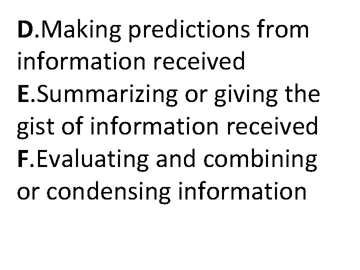 D. Making predictions from information received E. Summarizing or giving the gist of information D. Making predictions from information received E. Summarizing or giving the gist of information