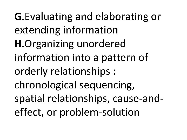G. Evaluating and elaborating or extending information H. Organizing unordered information into a pattern G. Evaluating and elaborating or extending information H. Organizing unordered information into a pattern