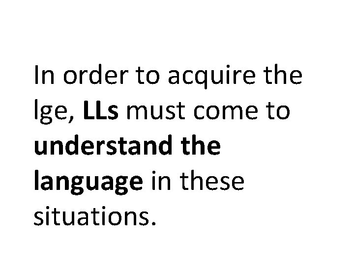 In order to acquire the lge, LLs must come to understand the language in In order to acquire the lge, LLs must come to understand the language in