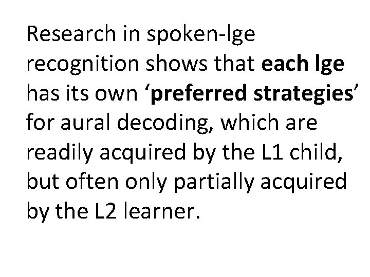 Research in spoken-lge recognition shows that each lge has its own ‘preferred strategies’ for Research in spoken-lge recognition shows that each lge has its own ‘preferred strategies’ for