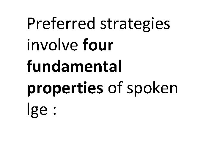 Preferred strategies involve four fundamental properties of spoken lge : Preferred strategies involve four fundamental properties of spoken lge :