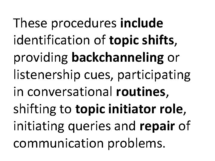 These procedures include identification of topic shifts, providing backchanneling or listenership cues, participating in These procedures include identification of topic shifts, providing backchanneling or listenership cues, participating in