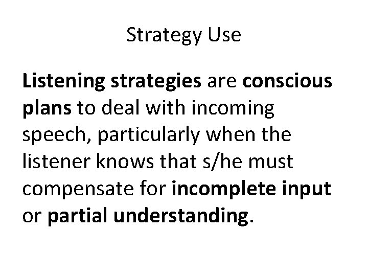 Strategy Use Listening strategies are conscious plans to deal with incoming speech, particularly when Strategy Use Listening strategies are conscious plans to deal with incoming speech, particularly when