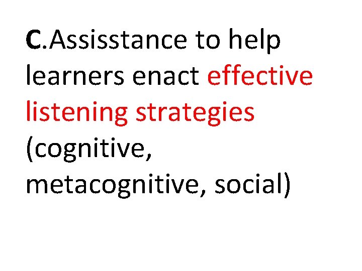 C. Assisstance to help learners enact effective listening strategies (cognitive, metacognitive, social) C. Assisstance to help learners enact effective listening strategies (cognitive, metacognitive, social)