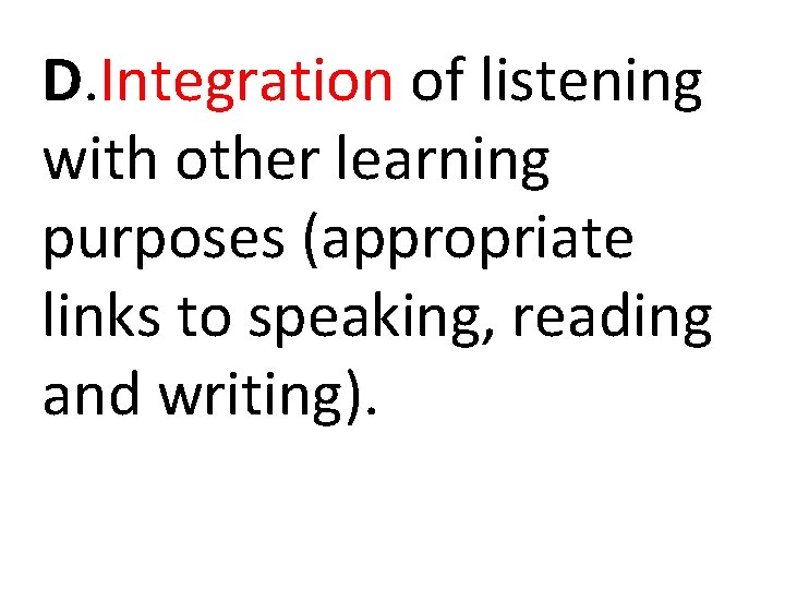 D. Integration of listening with other learning purposes (appropriate links to speaking, reading and D. Integration of listening with other learning purposes (appropriate links to speaking, reading and