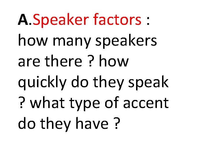 A. Speaker factors : how many speakers are there ? how quickly do they A. Speaker factors : how many speakers are there ? how quickly do they