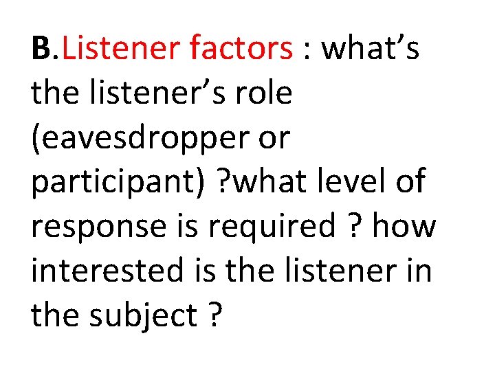 B. Listener factors : what’s the listener’s role (eavesdropper or participant) ? what level B. Listener factors : what’s the listener’s role (eavesdropper or participant) ? what level