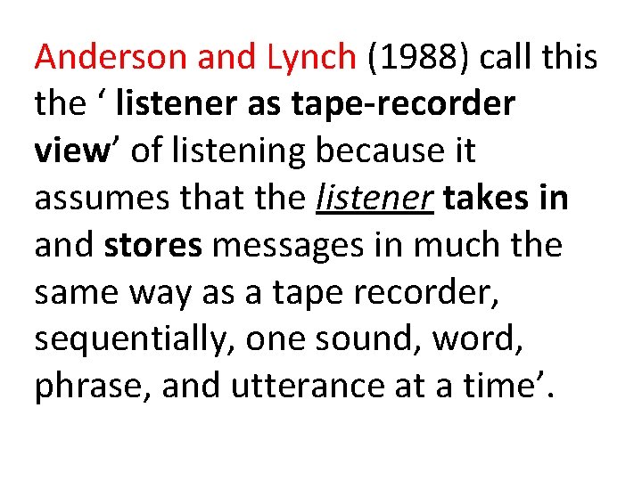 Anderson and Lynch (1988) call this the ‘ listener as tape-recorder view’ of listening Anderson and Lynch (1988) call this the ‘ listener as tape-recorder view’ of listening