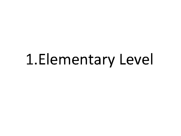 1. Elementary Level 1. Elementary Level