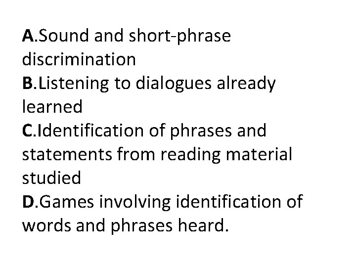 A. Sound and short-phrase discrimination B. Listening to dialogues already learned C. Identification of A. Sound and short-phrase discrimination B. Listening to dialogues already learned C. Identification of