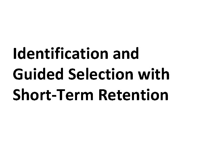 Identification and Guided Selection with Short-Term Retention Identification and Guided Selection with Short-Term Retention