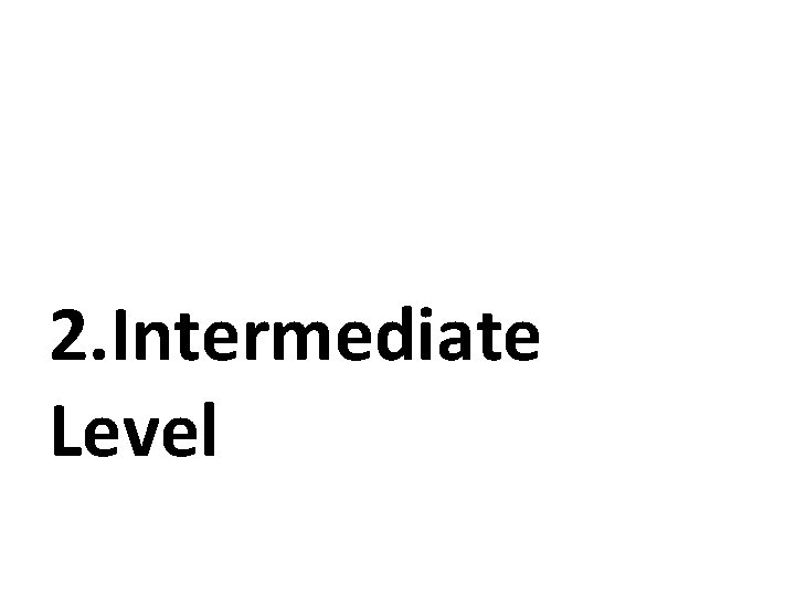 2. Intermediate Level 2. Intermediate Level
