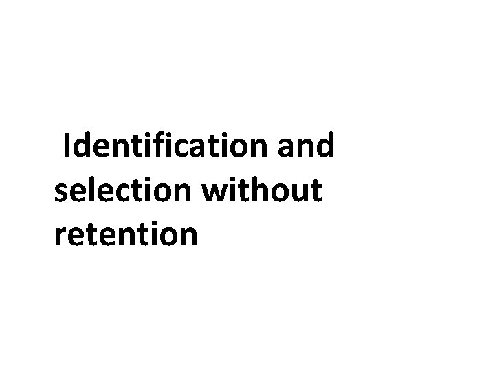 Identification and selection without retention Identification and selection without retention