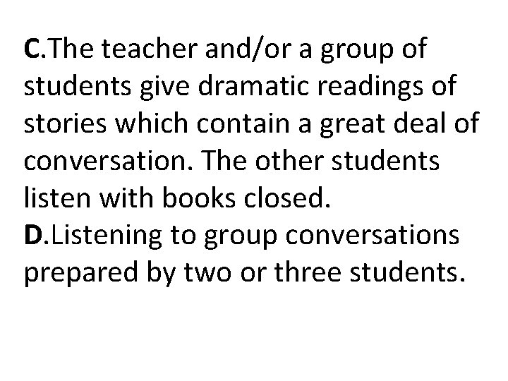 C. The teacher and/or a group of students give dramatic readings of stories which C. The teacher and/or a group of students give dramatic readings of stories which