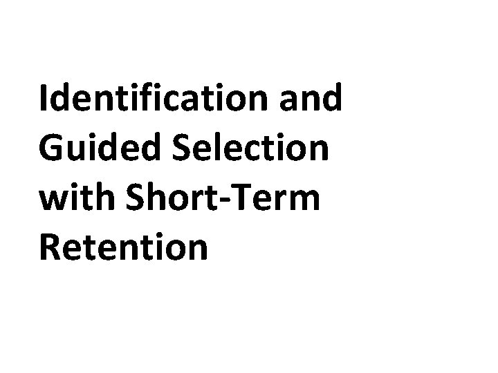 Identification and Guided Selection with Short-Term Retention Identification and Guided Selection with Short-Term Retention