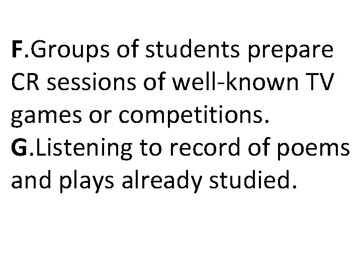 F. Groups of students prepare CR sessions of well-known TV games or competitions. G. F. Groups of students prepare CR sessions of well-known TV games or competitions. G.