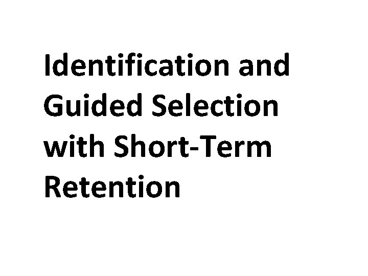 Identification and Guided Selection with Short-Term Retention Identification and Guided Selection with Short-Term Retention