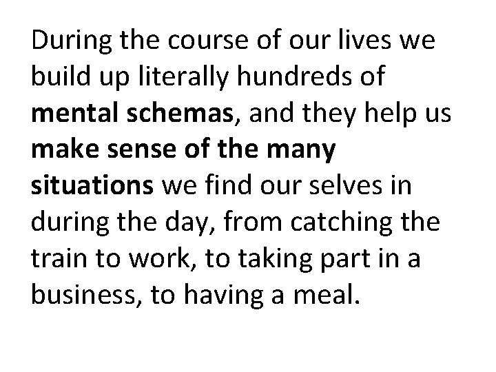 During the course of our lives we build up literally hundreds of mental schemas, During the course of our lives we build up literally hundreds of mental schemas,