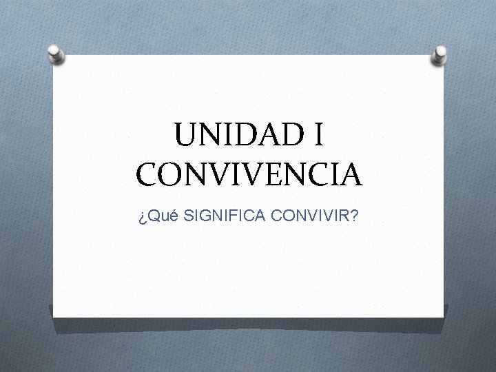 UNIDAD I CONVIVENCIA ¿Qué SIGNIFICA CONVIVIR? 