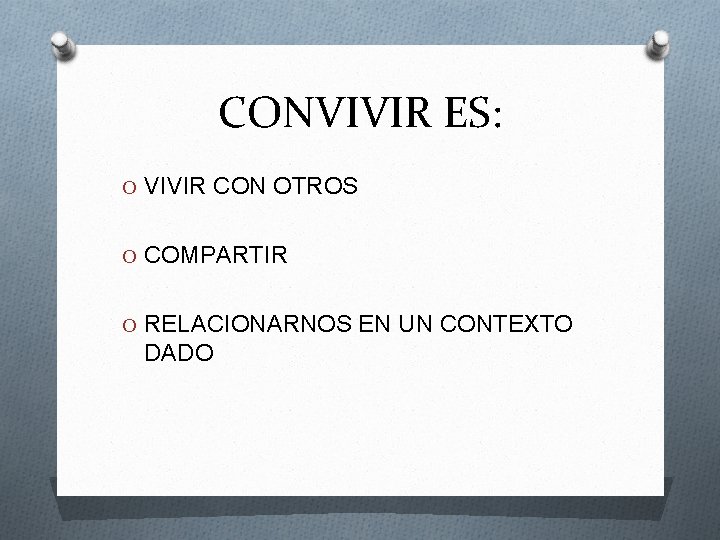 CONVIVIR ES: O VIVIR CON OTROS O COMPARTIR O RELACIONARNOS EN UN CONTEXTO DADO