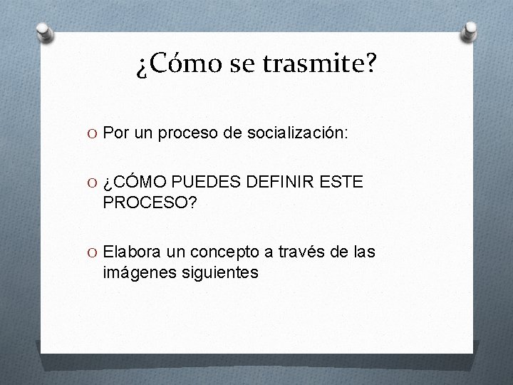 ¿Cómo se trasmite? O Por un proceso de socialización: O ¿CÓMO PUEDES DEFINIR ESTE