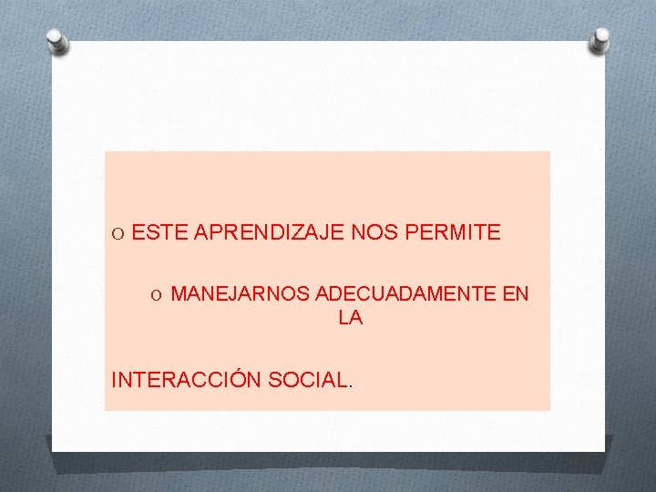 O ESTE APRENDIZAJE NOS PERMITE O MANEJARNOS ADECUADAMENTE EN LA INTERACCIÓN SOCIAL. 